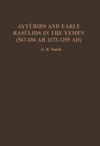 G. R. Smith - Ayyubids and Early Rasulids in the Yemen (567-694 AH 1173-1295 AD), Inbunden