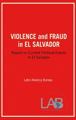 bokomslag Violence and Fraud in El Salvador: Report on Current Political Events in El Salvador