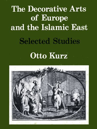 Otto Kurz - Decorative Arts of Europe & The Islamic East, Inbunden