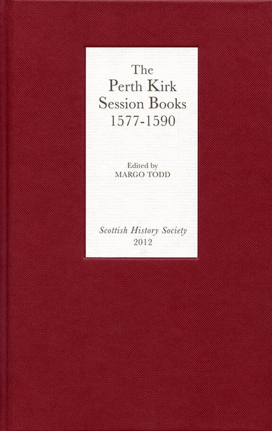 Margo Todd - Perth Kirk Session Books, 1577-1590, Inbunden