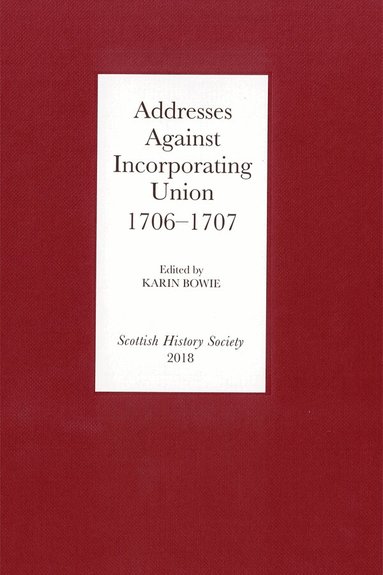 Karin Bowie - Addresses Against Incorporating Union, 1706-1707, Inbunden