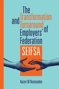 bokomslag The Transformation and Turnaround of Employers' Federation SEIFSA