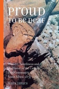 bokomslag Proud to be Deaf: Saintliness in the Catholic Deaf community in South Africa from 1874-1994