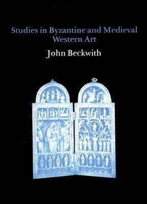 John Beckwith - Studies in Byzantine and Medieval Western Art, Inbunden