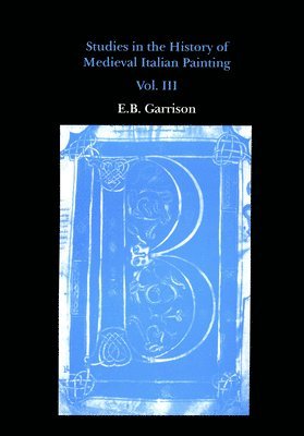 Edward B Garrison, Edward B. Garrison - Studies in The History of Medieval Italian Painting, Volume III, Inbunden