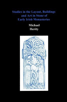 Michael Herity - Studies in the Layout, Buildings and Art in Stone of Early Irish Monasteries, Inbunden
