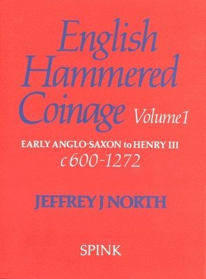 Jj North - English Hammered Coinage: Volume 1 - Early Anglo-Saxon to Henry 111 C. A.D. 600-1272, Inbunden