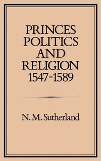 bokomslag Princes, Politics and Religion, 1547-1589