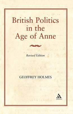 Geoffrey Holmes, Geoffrey S. Holmes - British Politics in the Age of Anne, Häftad