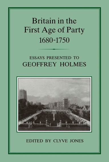 Clyve Jones, Clyve Jones - Britain in the First Age of Party, 1687-1750, Inbunden