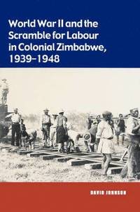 bokomslag World War II and the Scramble for Labour in Colonial Zimbabwe, 1939-1948