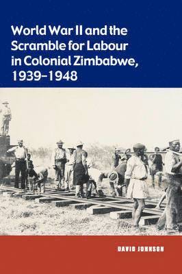 World War II and the Scramble for Labour in Colonial Zimbabwe, 1939-1948 1