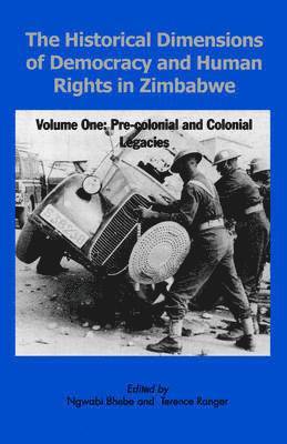 Historical Dimensions of Democracy and Human Rights in Zimbabwe: v. 1 Pre-Colonial and Colonial Legacies 1