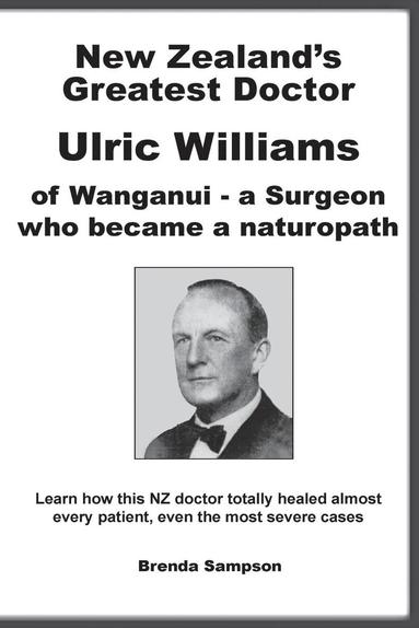 bokomslag New Zealand's Greatest Doctor Ulric Williams of Wanganui: a Surgeon who became a naturopath