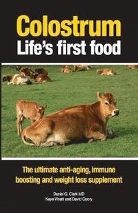 bokomslag Colostrum Life's First Food: The Ultimate Anti-Aging, Immune Boosting and Weight Loss Supplement