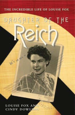 Daughter of the Reich: The Incredible Life of Louise Fox 1
