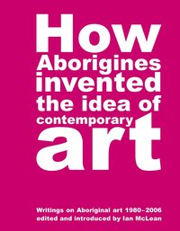 bokomslag How Aborigines Invented the Idea of Contemporary Art