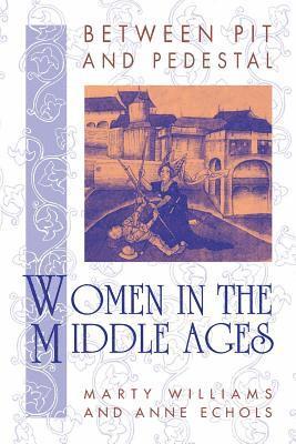 Marty Williams, Anne Echols - Between Pit and Pedestal: Women in the Middle Ages, Häftad