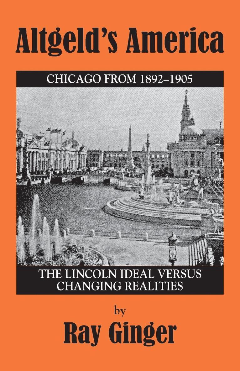 Ray Ginger - Altgeld's America: The Lincoln Ideal Versus Changing Realities, Häftad
