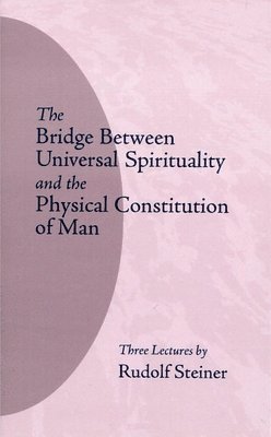 Rudolf Steiner - Bridge Between Universal Spirituality and the Physical Constitution of Man, Häftad
