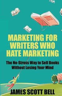 bokomslag Marketing For Writers Who Hate Marketing: The No-Stress Way to Sell Books Withou