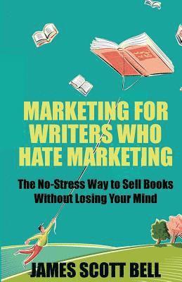 James Scott Bell - Marketing For Writers Who Hate Marketing: The No-Stress Way to Sell Books Withou, Häftad