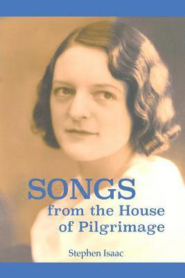 Songs from the House of Pilgrimage: The biography of a mystic and a way of life that foretells the future of Christianity. 1