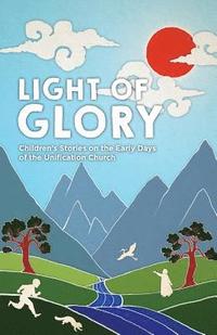 bokomslag Light of Glory: Children's Stories on the Early Days of the Unification Church