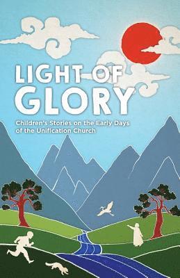 Light of Glory: Children's Stories on the Early Days of the Unification Church 1