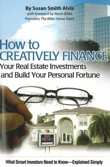 bokomslag How to Creatively Finance Your Real Estate Investments & Build Your Personal Fortune