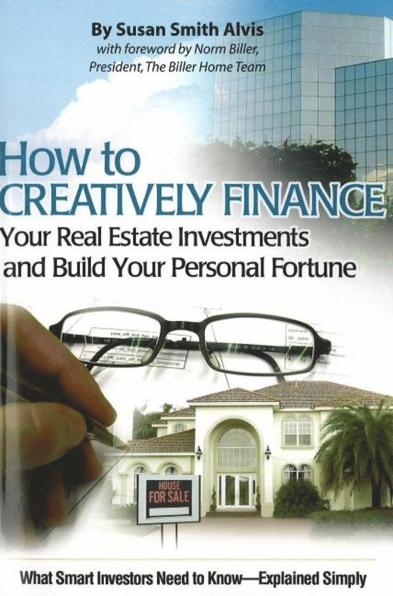 How to Creatively Finance Your Real Estate Investments & Build Your Personal Fortune 1