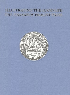 bokomslag Illustrating the Good Life: The Pissarros' Eragny Press, 1894-1914