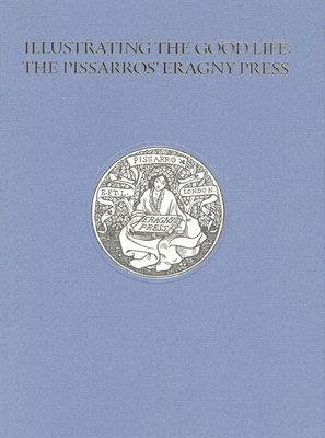 Alice H. R. H. Beckwith - Illustrating the Good Life: The Pissarros’ Eragny Press, 1894–1914, Häftad