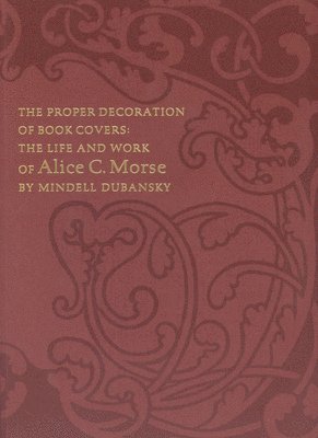 bokomslag The Proper Decoration of Book Covers  The Life and Work of Alice C. Morse
