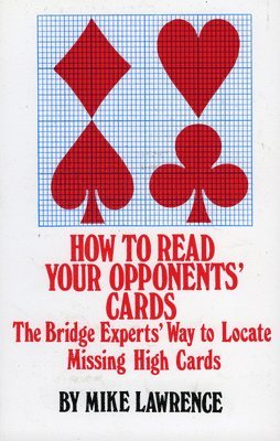 bokomslag How to Read Your Opponents' Cards: The Bridge Experts' Way to Locate Missing High Cards