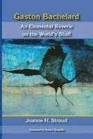 Gaston Bachelard: An Elemental Reverie of the World's Stuff