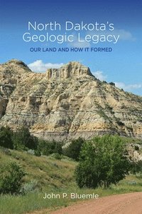 bokomslag North Dakota's Geologic Legacy: Our Land and How It Formed