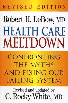 M.D. LeBow, Robert H., M.D. White, C. Rocky - Health Care Meltdown, Häftad