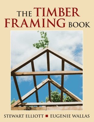 Stewart Elliott - The Timber Framing Book, Häftad