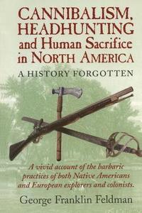 bokomslag Cannibalism, Headhunting  and Human Sacrifice in North America