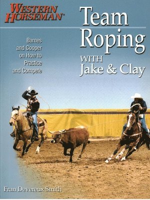 Clay Cooper, Jake Barnes - Team Roping with Jake and Clay: Barnes and Cooper on How to Practice and Compete, Häftad