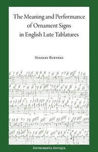 Stanley Buetens - The Meaning and Performance of Ornaments in Lute Tablature, Häftad