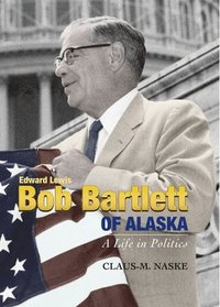 bokomslag Bob Bartlett of Alaska : A Life in Politics