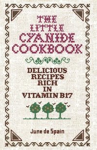 bokomslag Little Cyanide Cookbook - Delicious Recipes Rich In Vitamin B17