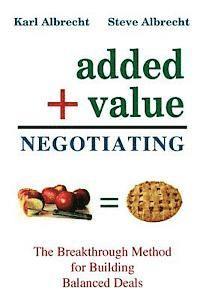 Added Value Negotiating: The Breakthrough Method for Building Better Deals 1