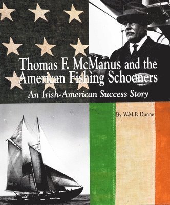 W. P. M. Dunne - Thomas F. McManus & the American Fishing Schooners: An Irish-American Success Story, Inbunden