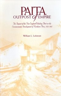 bokomslag Paita Outpost of Empire: The Impact of the New England Whaling Fleet on Socioeconomic Development of Northern Peru, 1832-1865