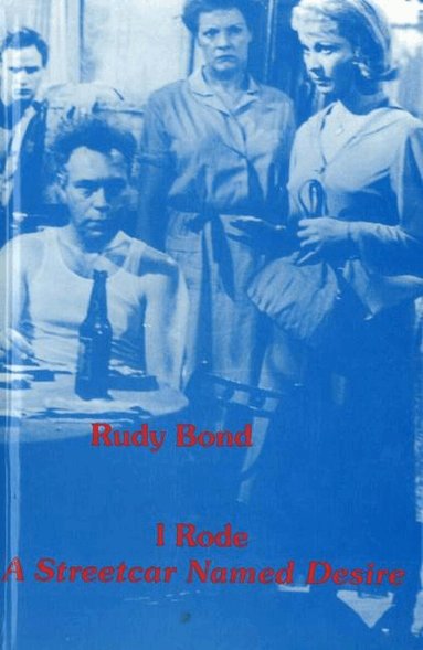 Rudy Bond - I Rode A Streetcar Named Desire, Inbunden