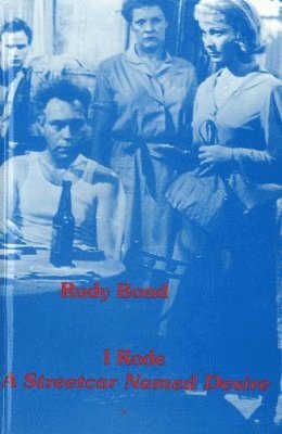 Rudy Bond - I Rode A Streetcar Named Desire, Inbunden