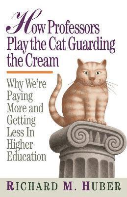 Richard M. Huber - How Professors Play the Cat Guarding the Cream, Häftad